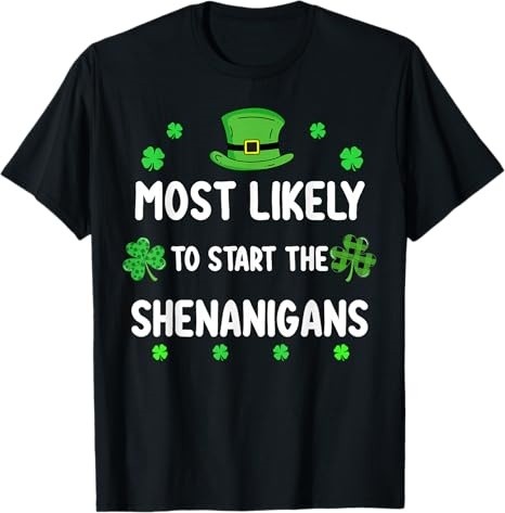 St Patricks Day Shamrock Most Likely to Start The Shenanigan T-Shirt