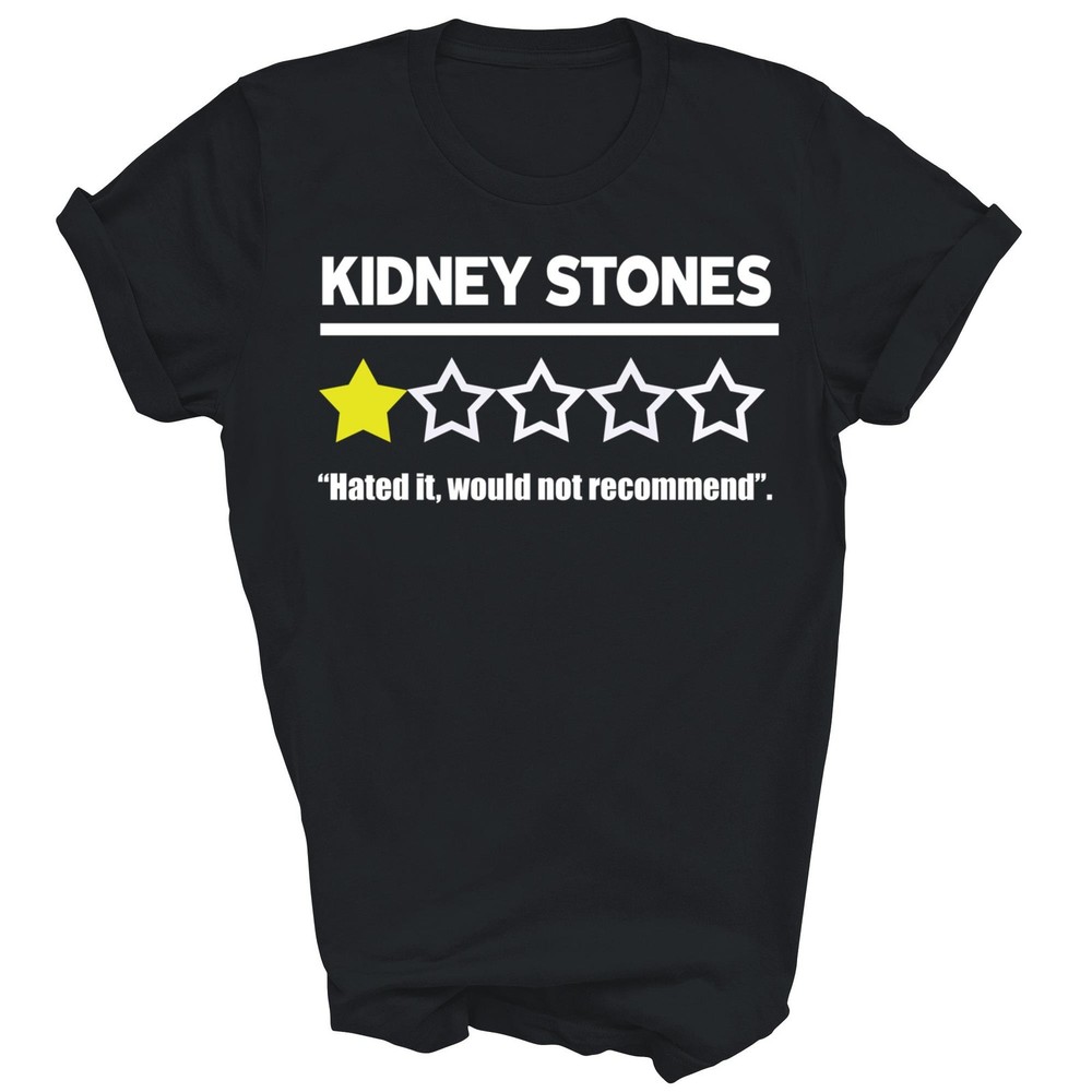 Kidney Stones Hated It Would Not Recommend Unisex Shirt Gift