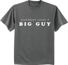 Everybody loves a Big Guy shirt funny saying t-shirt for men 2X 3X 4X 5X 6X