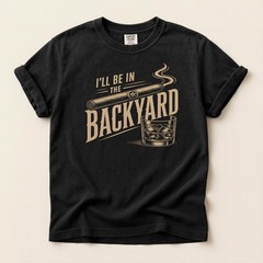 Backyard Cigar Whiskey T Shirt, Funny Mens BBQ I’ll Be in the Backyard T-Shirt
