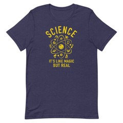 Science – It’s Like Magic But Real – Unisex T-Shirt – Multiple Colors and Sizes