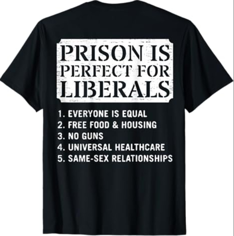 (ON Back) Prison is Perfect for Liberals Anti Liberal Quote T-Shirt