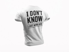 I Don’t Know I Just Work Here T-Shirt • Funny Work Shirt • Sarcastic Work Humor