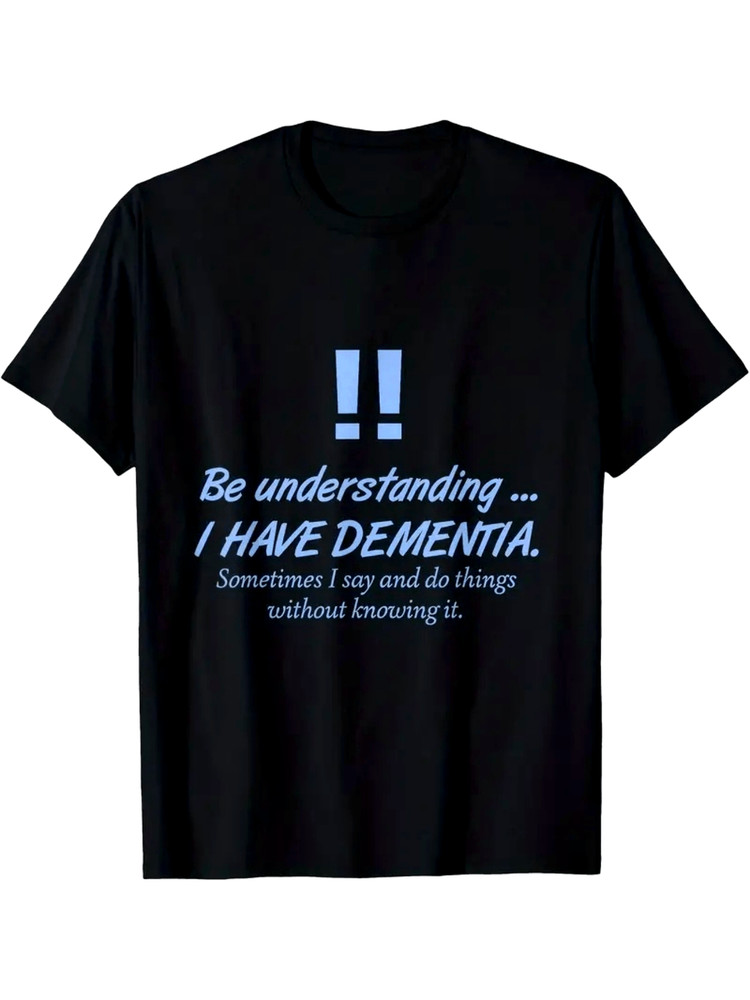 1pc Be Understanding I Have Dementia Graphic T-Shirt – Unisex 180Gsm Crew Neck