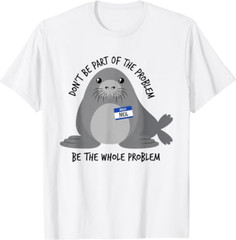Dont Be Part of The Problem Funny Seal Art T-Shirt