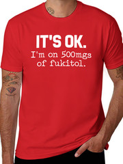 [100% Cotton] ‘It’S Ok” I’M On 500Mg Of Fukitol Funny Sarcasm T-Shirt