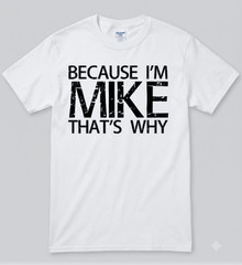 Summer T Shirts BECAUSE I’M MIKE THAT’S WHY Fun Shirt Funny Gift Idea T-Shirt