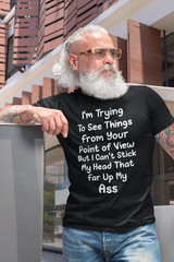 Funny Sarcastic T-shirt Trying To See Thing From Your Point Of View Rude Humor