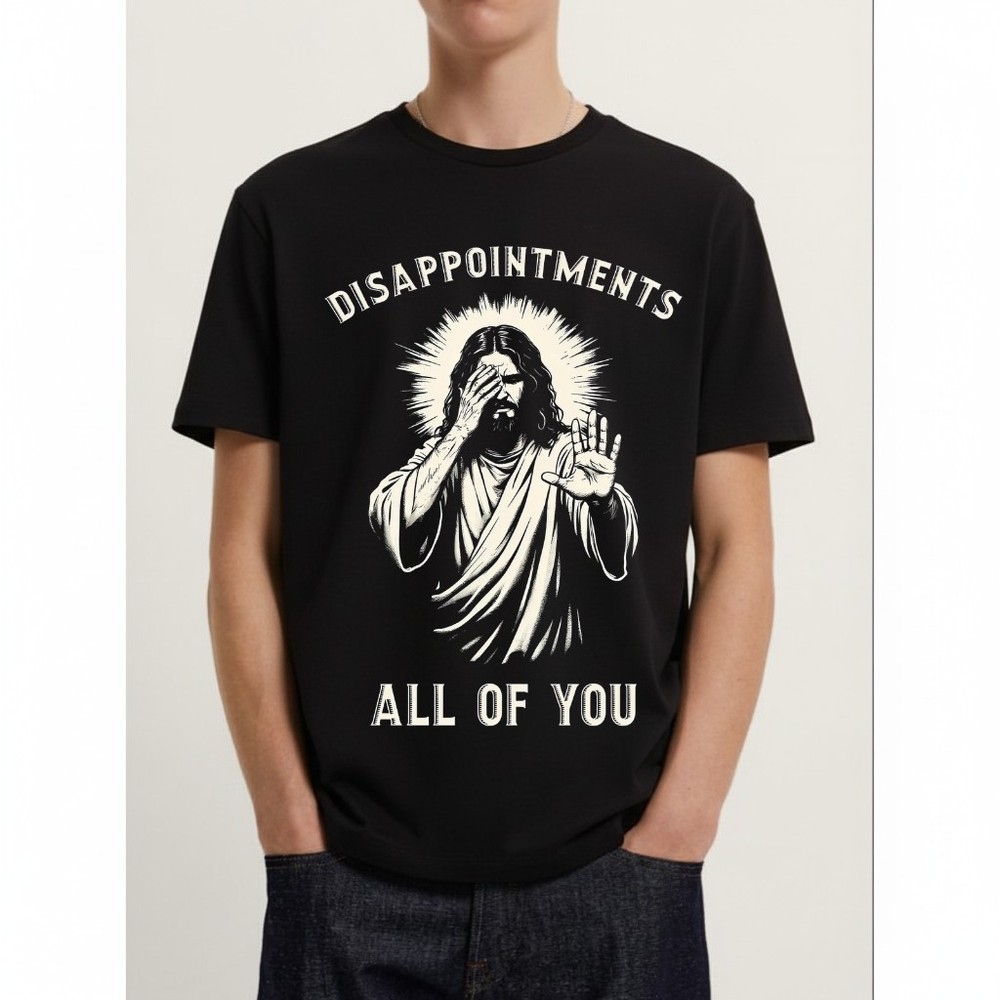 Funny Sarcastic Jesus Christ Disappointments All of You T-Shirt S 5XL