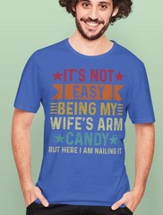 It’s Not Easy Being My Wife’s Arm Candy T-Shirt, Funny Husband Tee, Humorous