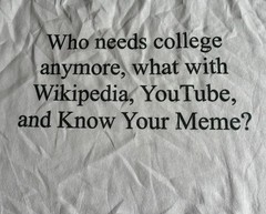T-Shirt funny “Who needs college anymore, what with Wikipedia, YouTube, and…?”