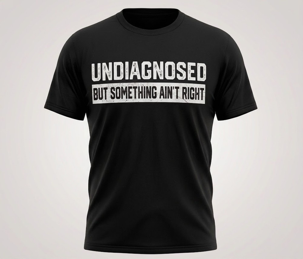 Undiagnosed But Something Ain’t Right T-Shirt Funny Sarcastic Humor Men Cotton