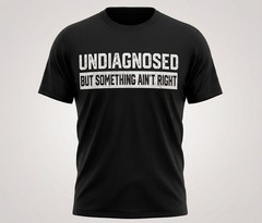 Undiagnosed But Something Ain’t Right T-Shirt Funny Sarcastic Humor Men Cotton