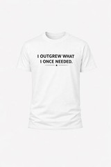 I Outgrew What I Once Needed T-Shirt Motivational Growth Quote Tee Inspirational