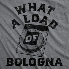 Mens Funny T Shirts What A Load Of Bologna Sarcastic Graphic Novelty Tee for Men