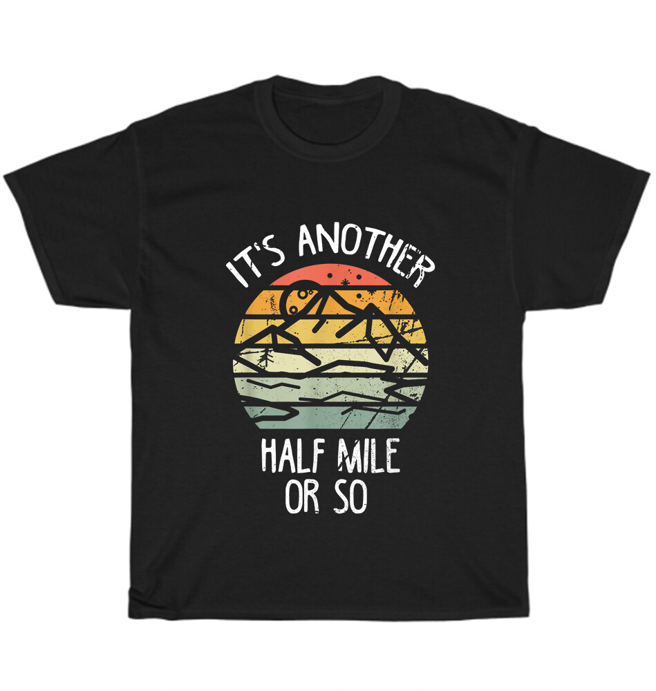 It’s Another Half Mile Or So Vintage Retro Hiking T-Shirt Unisex Funny Tee Gift
