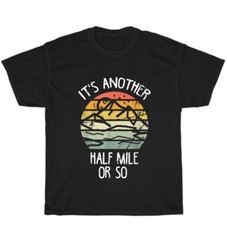 It’s Another Half Mile Or So Vintage Retro Hiking T-Shirt Unisex Funny Tee Gift