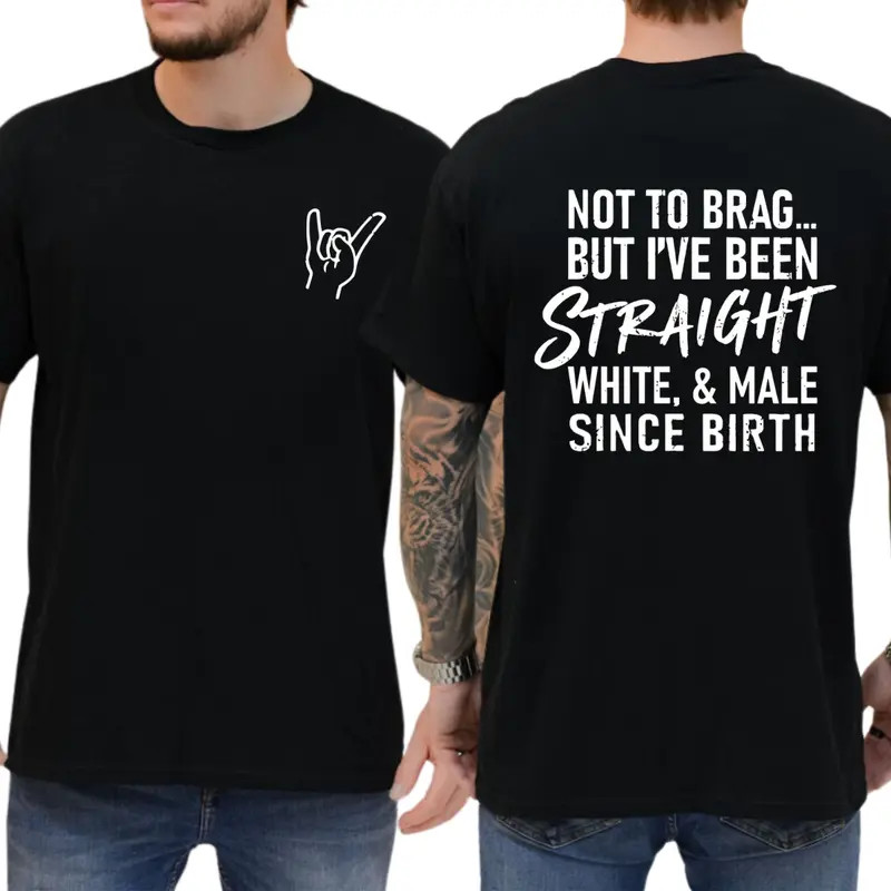 Not To Brag But I’ve Been Straight White and Male Since Birth T-shirt