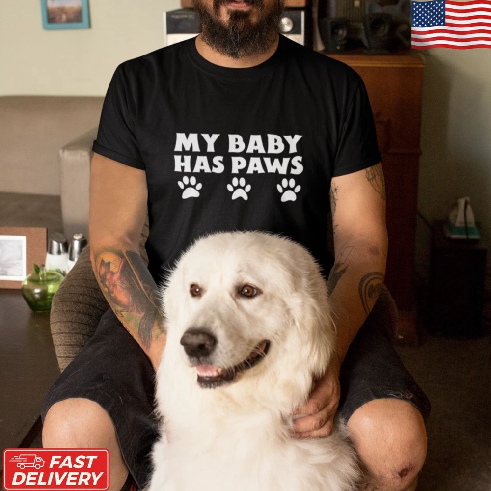 My Baby Has Paws T-Shirt Funny Dog Dad Cat Dad Pet Lover Father’s Day Tee
