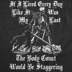 Mens Funny T Shirts If I Lived Every Day Like It Was My Last The Body Count