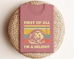 Funny Opossum Graphic Tee First Of All I’m A Delight Sassy Animal Lover T-Shirt