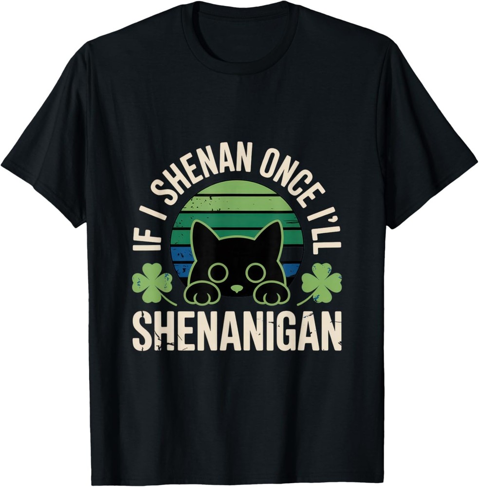 If I Shenan Once I’ll Shenanigan – Funny Cat Saying T-Shirt