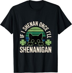 If I Shenan Once I’ll Shenanigan – Funny Cat Saying T-Shirt