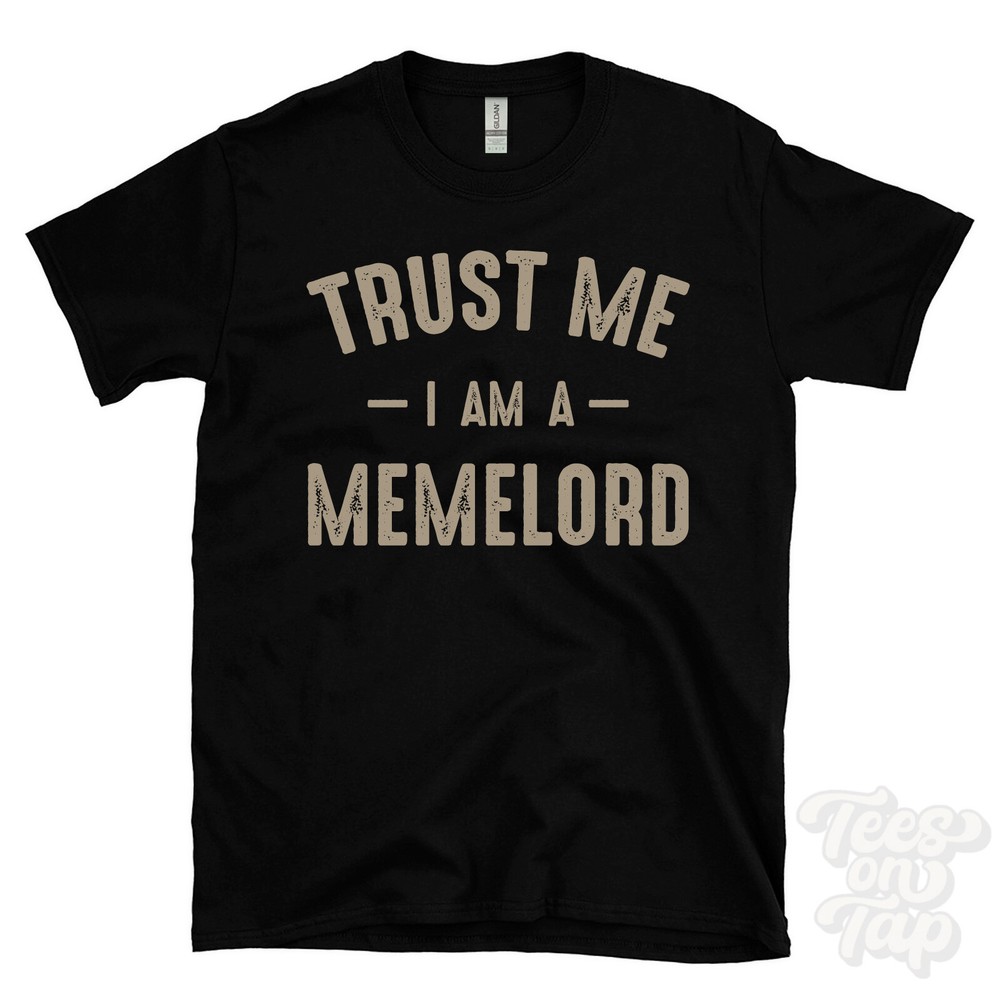 TRUST ME I AM A MEMELORD T-SHIRT best funny awesome gift