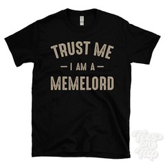TRUST ME I AM A MEMELORD T-SHIRT best funny awesome gift