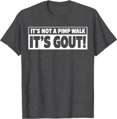 It’s Not A Pimp Walk It’s Gout Funny Men Women T-Shirt