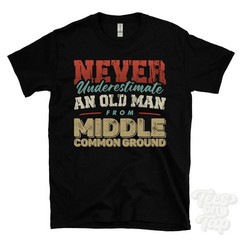 NEVER UNDERESTIMATE AN OLD MAN FROM MIDDLE COMMON GROUND T-SHIRT xmas gift