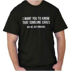 Someone Cares Not Me Sarcastic Rude Funny Womens or Mens Crewneck T Shirt Tee