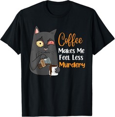 Coffee Makes Me Feel Less Murdery Funny Sarcastic Saying T-Shirt