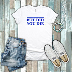 But Did You Die Funny Gym Yoga Beach Body Work Out Blue White Cotton T-shirt
