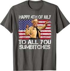 Happy 4th of July to All You Sumbitches Funny Quote Meme T-Shirt