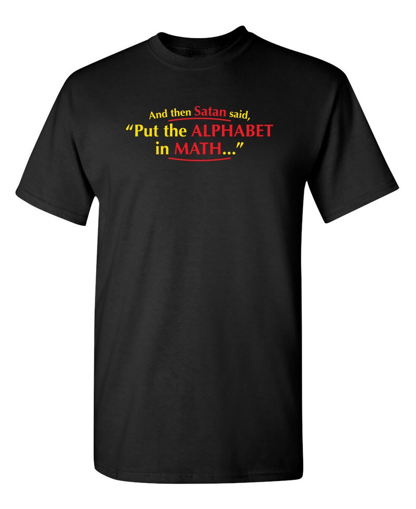Put The Alphabet In Math Sarcastic Humor Graphic Novelty Funny T Shirt