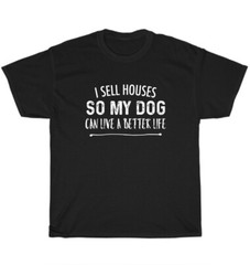 I Sell Houses So My Dog Can Live A better Life Funny Realtor T-Shirt Unisex Gift