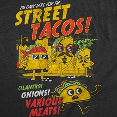 Mens Funny T Shirts Im Only Here For The Street Tacos Sarcastic Taco Tuesday Tee