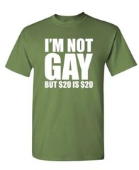 I’M NOT GAY BUT $20 IS $20 – Unisex Cotton T-Shirt Tee Shirt