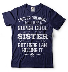 Gift For Sister Funny Super Cool Sister T-shirt Birthday Gift For Sister Shirt