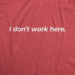 Mens I Dont Work Here T shirt Funny Sarcastic Employee Gift Hilarious Saying