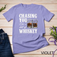 Chasing You Like A Shot Of Whiskey, Drinking Apparel T-Shirt Unisex T-shirt