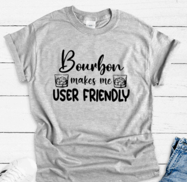 Bourbon Makes Me User Friendly, Gray Unisex Short Sleeve T-shirt