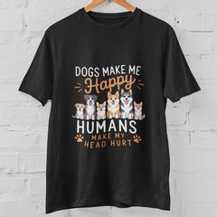Funny Dog T Shirt Dogs Make Me Happy Humans Make My Head Hurt Tee Unisex Top