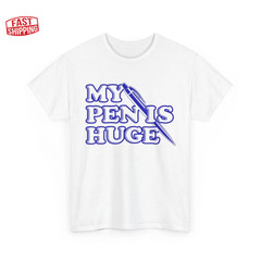 My Pen Is Huge T-Shirt, Offensive Sarcastic Humor Lovers Women Men Shirt