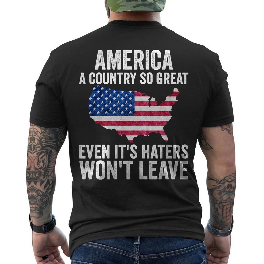 America A Country So Great Even It’s Haters Won’t Leave Patriotic ON BACK Tee