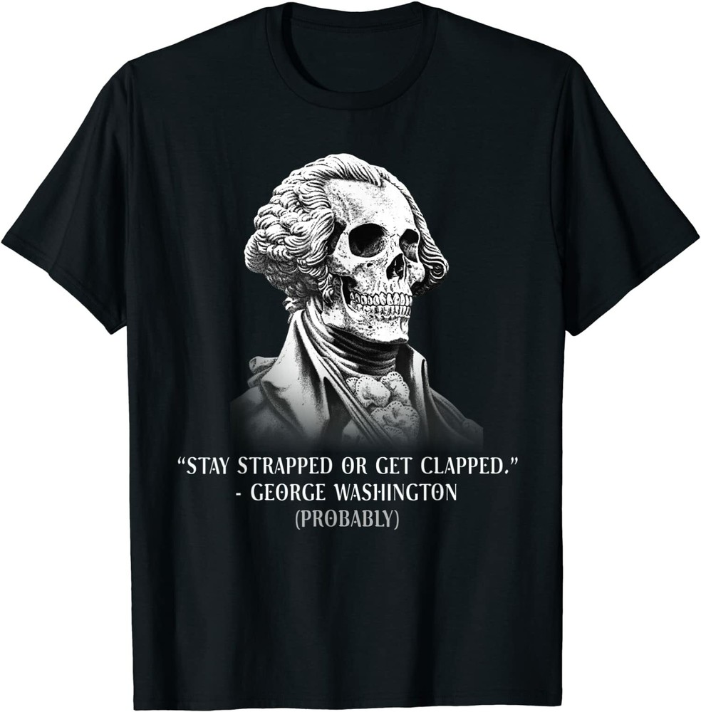 NEW LIMITED Stay Strapped Or Get Clapped George Washington Funny T-Shirt