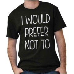 I Would Prefer Not To Lazy Rebel Sarcastic Womens or Mens Crewneck T Shirt Tee