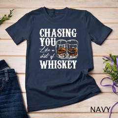 Chasing You Like A Shot Of Whiskey, Drinking Apparel T-Shirt Unisex T-shirt