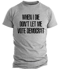 When I Die Don’t Let Me Vote Democrat Trump Political Funny Trump 2024 shirt